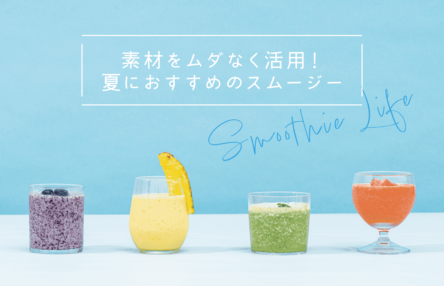 素材をムダなく活用！夏におすすめのスムージー｜Smoothie Life