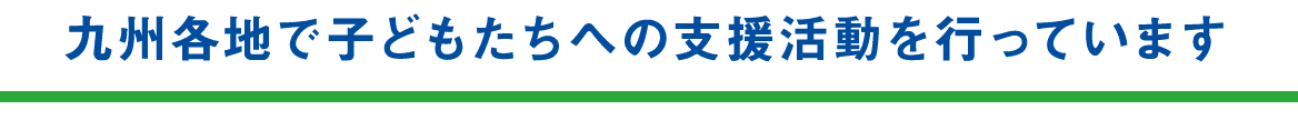 九州各地で子どもたちへの支援活動を行っています