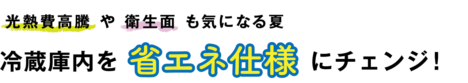 光熱費高騰や衛生面も気になる夏｜冷蔵庫内を省エネ仕様にチェンジ！