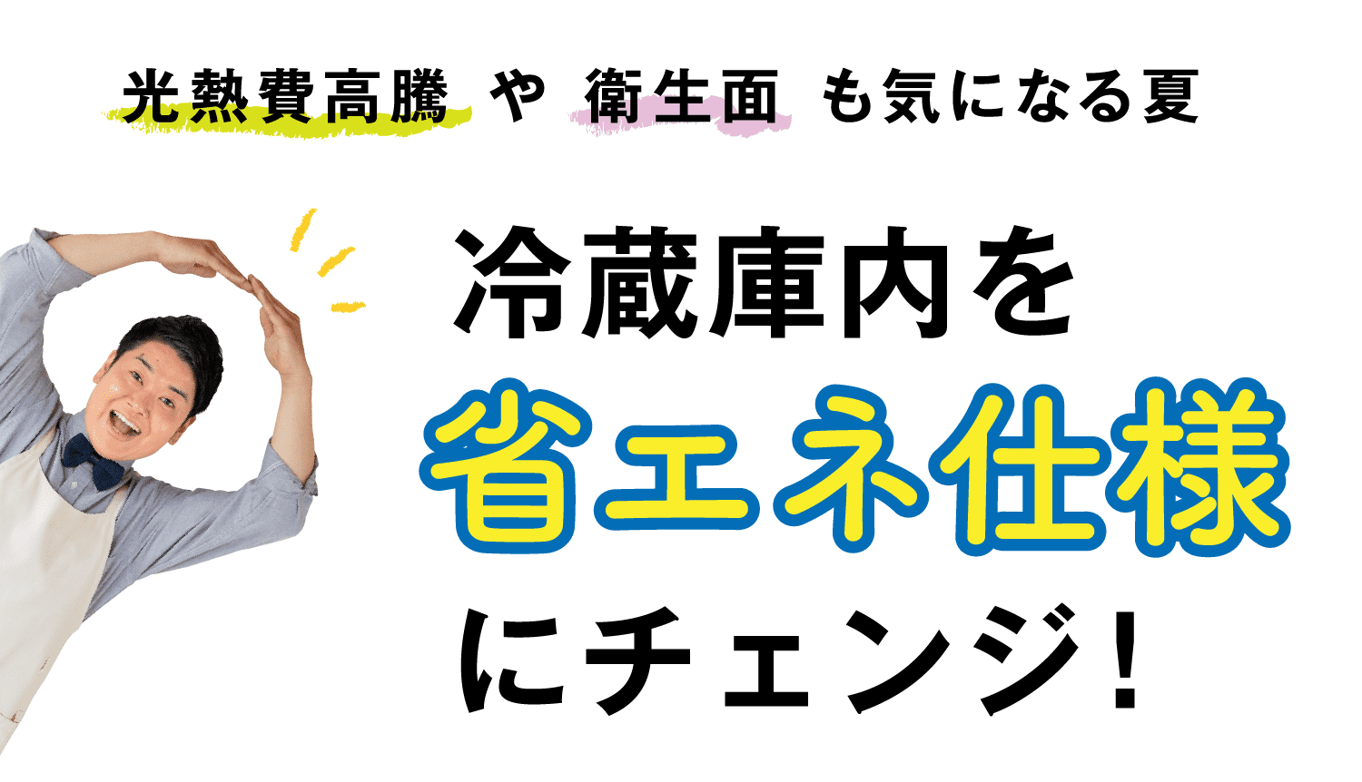 光熱費高騰や衛生面も気になる夏｜冷蔵庫内を省エネ仕様にチェンジ！