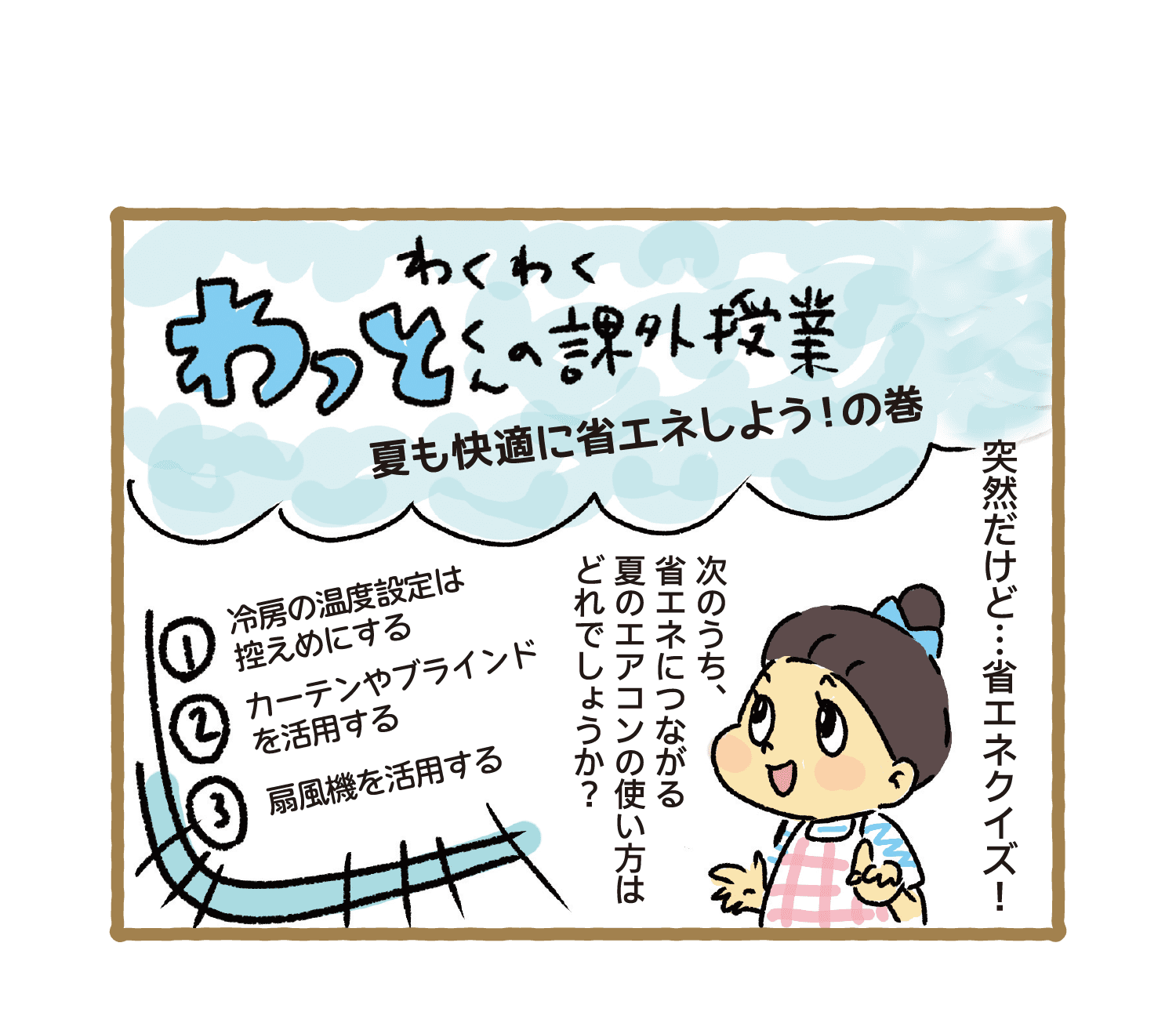 わくわくわっとくんの課外授業｜夏も快適に省エネしよう！の巻｜突然だけど…省エネクイズ！｜次のうち、省エネにつながる夏のエアコンの使い方はどれでしょうか？｜①冷房の温度設定は控えめにする｜②カーテンやブラインドを活用する｜③扇風機を活用する