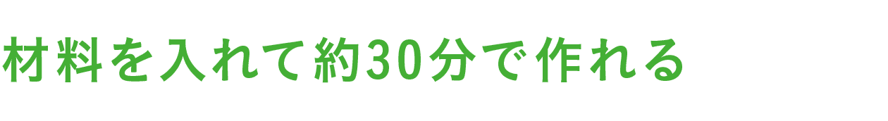 材料を入れて約30分で作れる