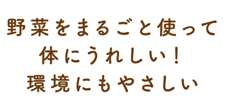 野菜をまるごと使って体にうれしい！環境にもやさしい