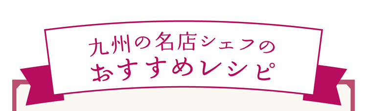 九州の名店シェフのおすすめレシピ