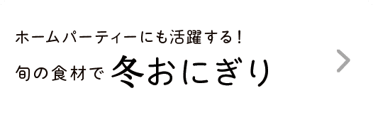 ホームパーティーにも活躍する！｜旬の食材で｜冬おにぎり