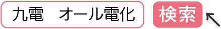 九電 オール電化｜検索