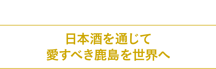 日本酒を通じて愛すべき鹿島を世界へ