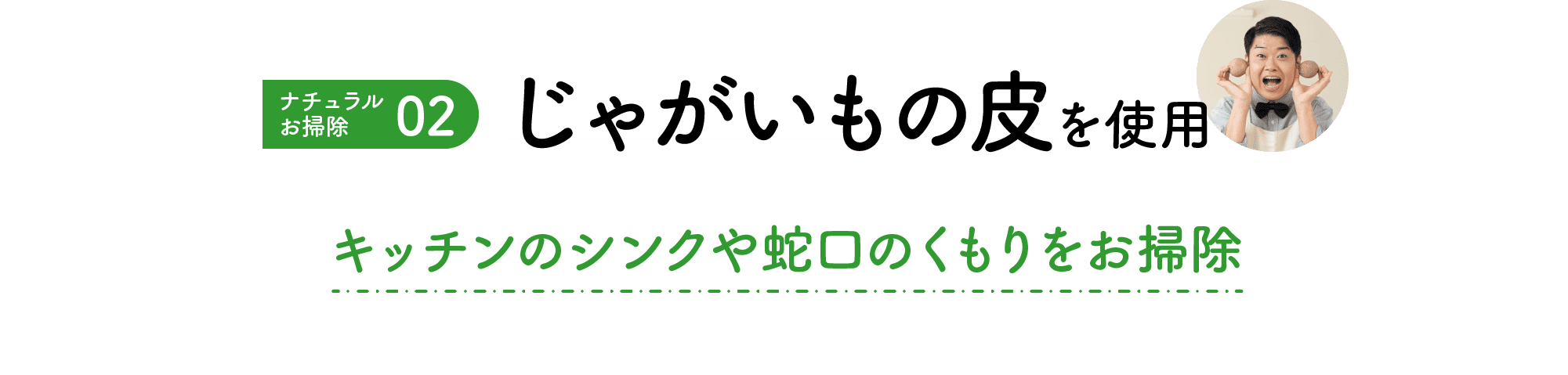 ナチュラルお掃除｜02｜じゃがいもの皮｜キッチンのシンクや蛇口のくもりをお掃除