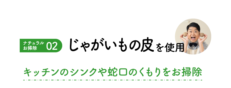 ナチュラルお掃除｜02｜じゃがいもの皮｜キッチンのシンクや蛇口のくもりをお掃除