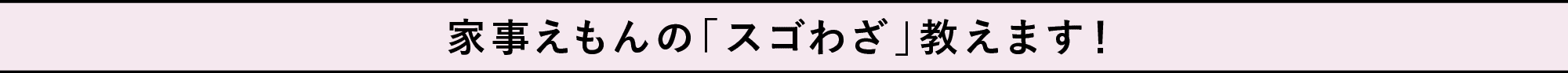 家事えもんの「スゴわざ」教えます！