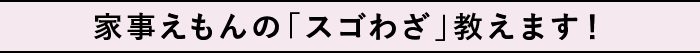 家事えもんの「スゴわざ」教えます！